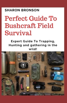Paperback Perfect Guide To Bushcraft Field Survival: Expert Guide To Trapping, Hunting and gathering in the wild! Book