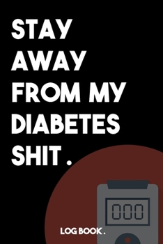 Paperback Stay Away from My Diabetes Sh*t!!: Blood Sugar Log Book . Daily (120pages ) Glucose Tracker Book