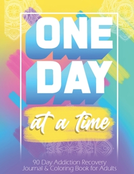 Paperback One Day At a Time: 90 days addiction recovery journal & coloring book for adults: Alcohol Addiction Recovery Drug Addiction Recovery Dail Book