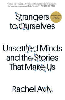 Strangers to Ourselves: Unsettled Minds and the Stories That Make Us