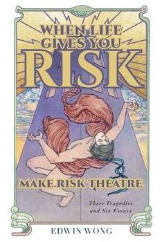 Paperback When Life Gives You Risk, Make Risk Theatre: Three Tragedies and Six Essays Book