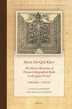 Hardcover Mirz&#257; &#703;ali-Qoli Kho&#702;i: The Master Illustrator of Persian Lithographed Books in the Qajar Period. Vol. 1 Book