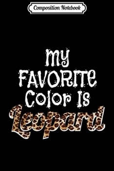 Composition Notebook: My Favorite Color Is Leopard Funny Gift  Journal/Notebook Blank Lined Ruled 6x9 100 Pages