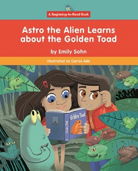 Astro the Alien Learns about the Golden Toad (Beginning-to-Read Book)