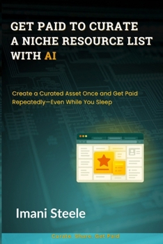 Paperback Get Paid to Curate a Niche Resource List With AI: Create a Curated Asset Once and Get Paid Repeatedly-Even While You Sleep Book
