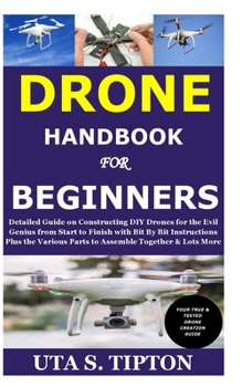 Paperback Drone Handbook for Beginners: Detailed Guide on Constructing DIY Drones for the Evil Genius from Start to Finish with Bit By Bit Instructions Plus t Book