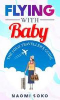 Paperback Flying With Baby: The Solo Traveller’s Guide Book
