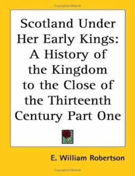 Paperback Scotland Under Her Early Kings: A History of the Kingdom to the Close of the Thirteenth Century Part One Book