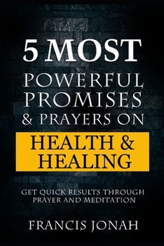 5 Most Powerful Promises and Prayers on Health and Healing: Get Quick Results through Prayer and Meditation (Enjoy Free Promises)