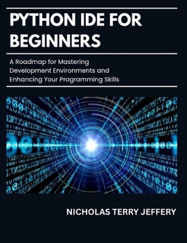 Paperback Python Ide For Beginners: A Roadmap for Mastering Development Environments and Enhancing Your Programming Skills Book