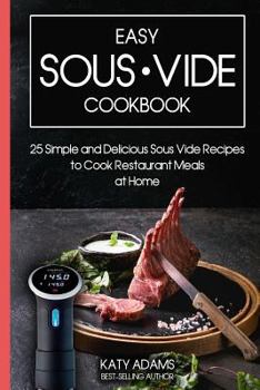 Paperback Easy Sous Vide Cookbook: 25 Simple and Delicious Sous Vide Recipes to Cook Restaurant Meals at Home Book