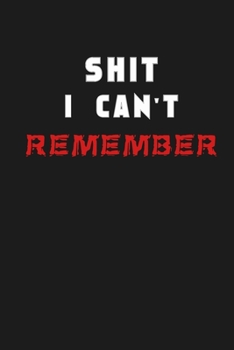 Shit I Can’t Remember: Organizer/Log Book/Notebook for Passwords and Shit/Password Book/Gift for Friends/Coworkers/Seniors/Mom/Dad/Weeding 120 page, Lined, 6x9 (15.2 x 22.9 cm)