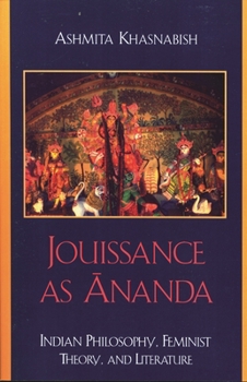 Paperback Jouissance as Ananda: Indian Philosophy, Feminist Theory, and Literature Book