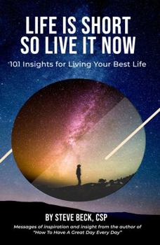 Life Is Short So Live It Now: 101 Insights for Living Your Best Life