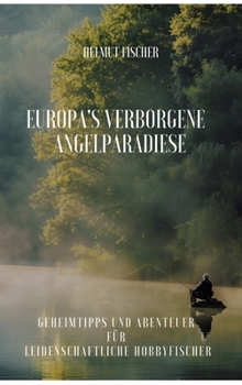 Hardcover Europa's verborgene Angelparadiese: Geheimtipps und Abenteuer für Leidenschaftliche Hobbyfischer [German] Book