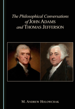The Philosophical Conversations of John Adams and Thomas Jefferson