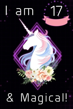 I am 17 & Magical!: Cute Unicorn Journal Happy Birthday Gift And Sketchbook For 17 Year Old Girls, space for writing and drawing, positive sayings! ... cute rainbow glitter galaxy star moon