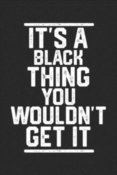 Paperback It's a Black Thing You Wouldn't Get It: Blank Lined Journal - great for Notes, To Do List, Tracking (6 x 9 120 pages) Book