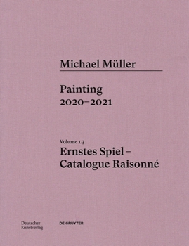 Hardcover Michael Müller. Ernstes Spiel: Catalogue Raisonné: Painting 2020 - 2021, Vol. 1.3 Book