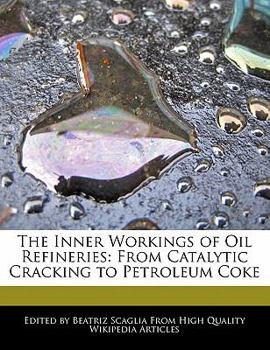 Paperback The Inner Workings of Oil Refineries: From Catalytic Cracking to Petroleum Coke Book