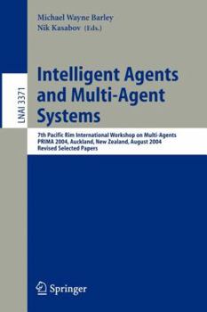 Intelligent Agents and Multi-Agent Systems: 7th Pacific Rim International Workshop on Multi-Agents, PRIMA 2004, Auckland, New Zealand, August 8-13, 2004, ... Papers (Lecture Notes in Computer Science)