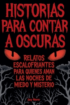 Historias Para Contar a Oscuras: Relatos escalofriantes para quienes aman las noches de miedo y misterio (Spanish Edition)