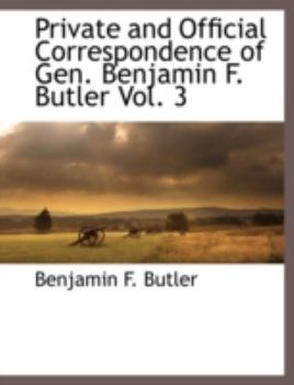 Paperback Private and Official Correspondence of Gen. Benjamin F. Butler Vol. 3 Book