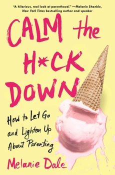 Paperback Calm the H*ck Down: How to Let Go and Lighten Up about Parenting Book