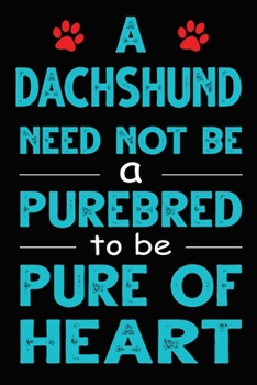 A Dachshund Need Not Be a Purebred to be Pure Of Heart: Funny Dachshund lined journal gifts. Best Lined Journal gifts For dog Lovers who Loves ... to build a stronger relationship with Dog!