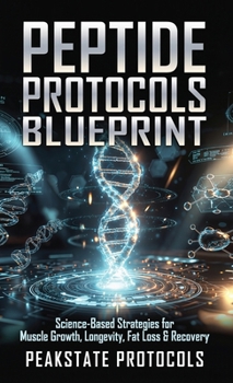Hardcover Peptide Protocols Blueprint: Science-Based Strategies for Muscle Growth, Longevity, Fat Loss & Recovery Book