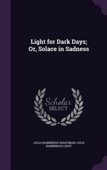 Hardcover Light for Dark Days; Or, Solace in Sadness Book