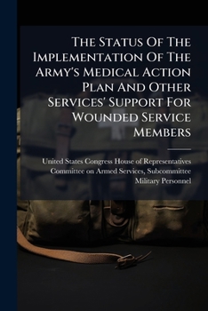 Paperback The Status Of The Implementation Of The Army's Medical Action Plan And Other Services' Support For Wounded Service Members Book