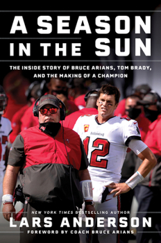 Hardcover A Season in the Sun: The Inside Story of Bruce Arians, Tom Brady, and the Making of a Champion Book