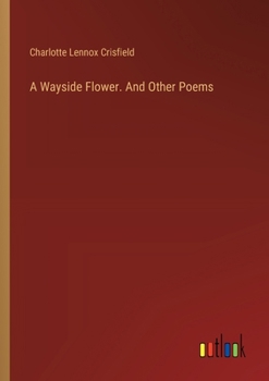 Paperback A Wayside Flower. And Other Poems Book