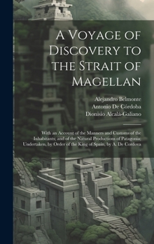 Hardcover A Voyage of Discovery to the Strait of Magellan: With an Account of the Manners and Customs of the Inhabitants; and of the Natural Productions of Pata Book