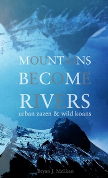 Paperback Mountains Become Rivers: Urban Zazen & Wild Koans Book