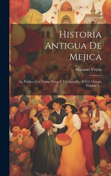 Hardcover Historia Antigua De Mejica: La Publica Con Varias Notas Y Un Apendice El C.f. Ortega, Volume 1... [Spanish] Book