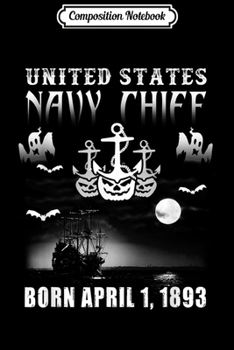 Composition Notebook: United States Navy Chief Born April 1 1893 Gift Halloween  Journal/Notebook Blank Lined Ruled 6x9 100 Pages