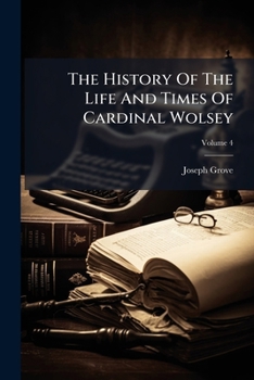 The History Of The Life And Times Of Cardinal Wolsey