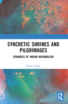 Paperback Syncretic Shrines and Pilgrimages: Dynamics of Indian Nationalism Book