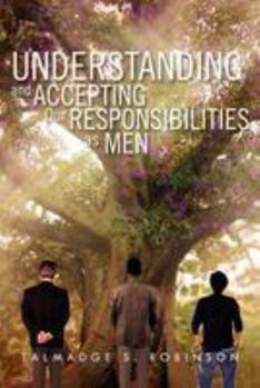 Understanding and Accepting Our Responsibilities as Men: Understanding and Accepting