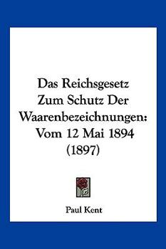 Paperback Das Reichsgesetz Zum Schutz Der Waarenbezeichnungen: Vom 12 Mai 1894 (1897) [German] Book