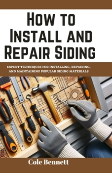 Paperback How to Install and Repair Siding: Expert Techniques for Installing, Repairing, and Maintaining Popular Siding Materials Book
