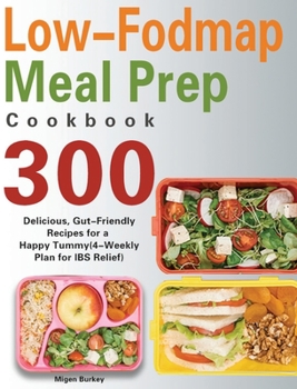 Hardcover Low-Fodmap Meal Prep Cookbook: 300 Delicious, Gut-Friendly Recipes for a Happy Tummy(4-Weekly Plan for IBS Relief) Book