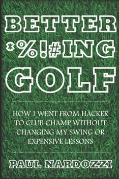 Paperback Better F*cking Golf: How I went from hacker to club champ without changing my swing or expensive lessons Book