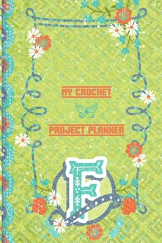My Crochet Project Planner F: Wonderful Crochet Planner to Write In - Easy to Use Crochet Planner For Beginner, Intermediate, and Advanced Crocheters -Crochet Materials Log