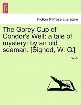 Paperback The Gorey Cup of Condor's Well: A Tale of Mystery: By an Old Seaman. [signed, W. G.] Book