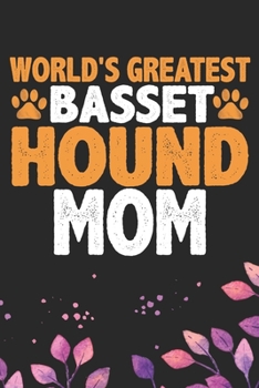 World's Greatest Basset Hound Mom: Cool Basset Hound Dog Journal Notebook - Basset Hound Puppy Lover Gifts – Funny Basset Hound Dog Notebook - Basset Hound Owner Gifts. 6 x 9 in 120 pages
