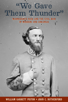 Hardcover We Gave Them Thunder: Marmaduke's Raid and the Civil War in Missouri and Arkansas Book