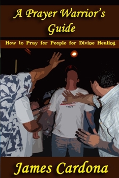 Paperback A Prayer Warrior's Guide: How To Pray for People for Divine Healing Book